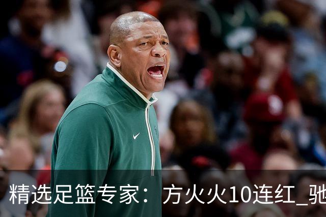精选足篮专家：方火火10连红 驰哥9连红+长线30中28